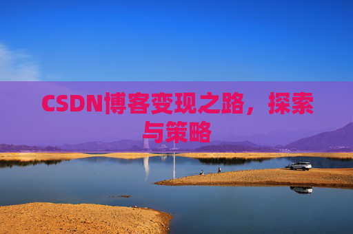 CSDN博客变现之路，探索与策略